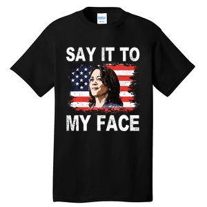 Say It To My Face Kamala Harris 2024 Tall T-Shirt