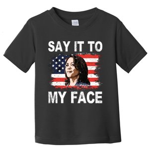 Say It To My Face Kamala Harris 2024 Toddler T-Shirt