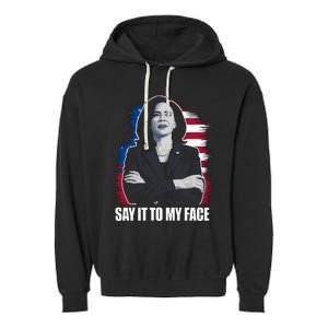 Say It To My Face Kamala Harris 2024 Garment-Dyed Fleece Hoodie