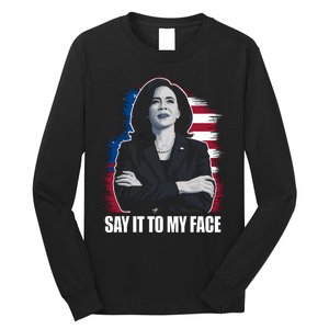 Say It To My Face Kamala Harris 2024 Long Sleeve Shirt