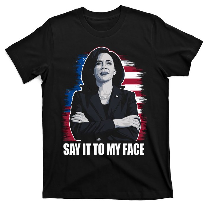 Say It To My Face Kamala Harris 2024 T-Shirt