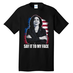 Say It To My Face Kamala Harris 2024 Tall T-Shirt