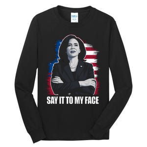 Say It To My Face Kamala Harris 2024 Tall Long Sleeve T-Shirt