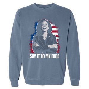 Say It To My Face Kamala Harris 2024 Garment-Dyed Sweatshirt