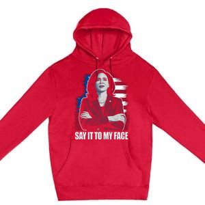 Say It To My Face Kamala Harris 2024 Premium Pullover Hoodie