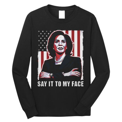 Say It To My Face Kamala Harris 2024 Long Sleeve Shirt