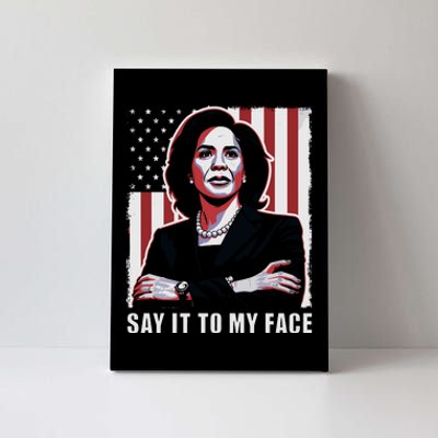 Say It To My Face Kamala Harris 2024 Canvas