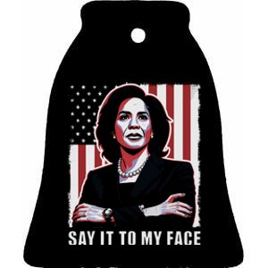 Say It To My Face Kamala Harris 2024 Ceramic Bell Ornament