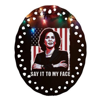 Say It To My Face Kamala Harris 2024 Ceramic Oval Ornament