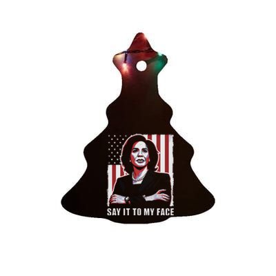 Say It To My Face Kamala Harris 2024 Ceramic Tree Ornament