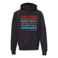 Say It To My Face Kamala Harris Debates 2024 Premium Hoodie