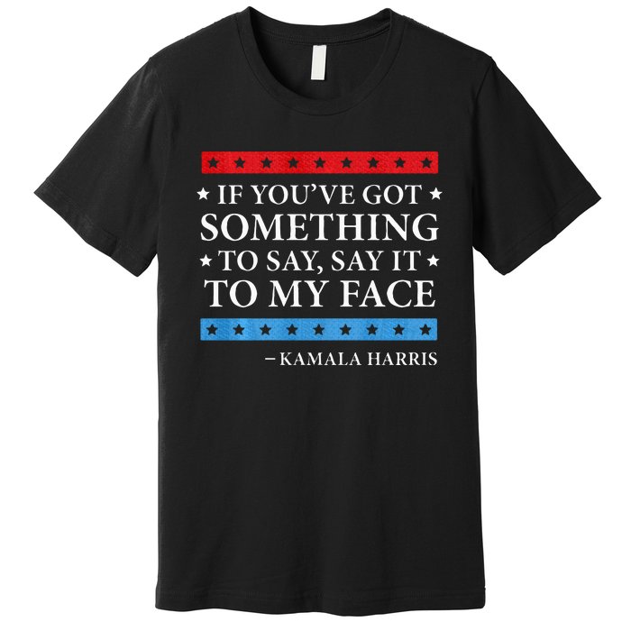 Say It To My Face Kamala Harris Debates 2024 Premium T-Shirt