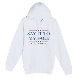 Say It To My Face Kamala Harris Debates 2024 Premium Pullover Hoodie