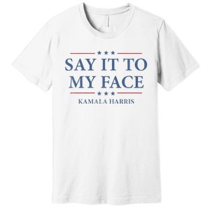 Say It To My Face Kamala Harris Debates 2024 Premium T-Shirt