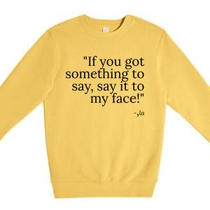 Say It To My Face Premium Crewneck Sweatshirt