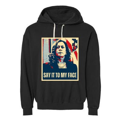 Say It To My Face Kamala Harris 2024 Garment-Dyed Fleece Hoodie