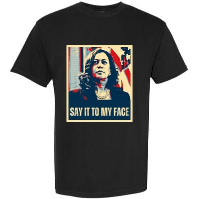 Say It To My Face Kamala Harris 2024 Garment-Dyed Heavyweight T-Shirt