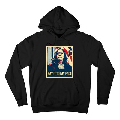 Say It To My Face Kamala Harris 2024 Hoodie