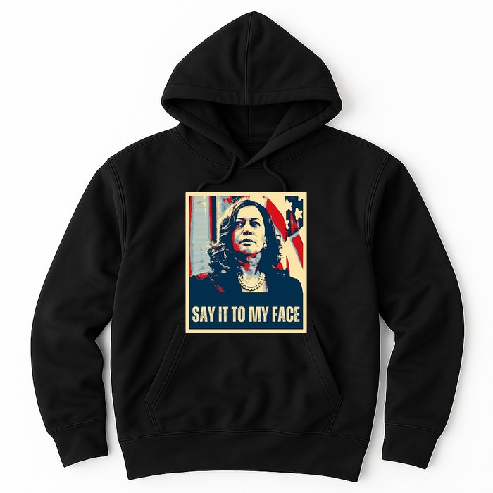 Say It To My Face Kamala Harris 2024 Hoodie