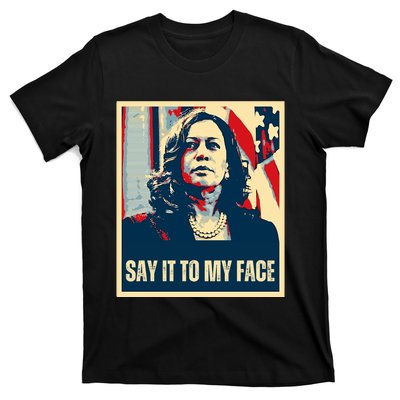 Say It To My Face Kamala Harris 2024 T-Shirt