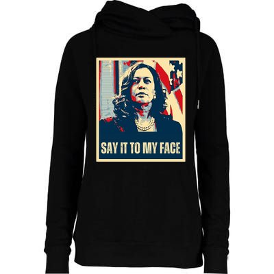 Say It To My Face Kamala Harris 2024 Womens Funnel Neck Pullover Hood