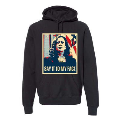 Say It To My Face Kamala Harris 2024 Premium Hoodie