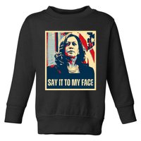 Say It To My Face Kamala Harris 2024 Toddler Sweatshirt