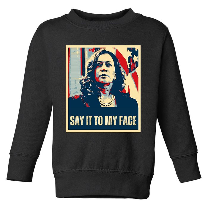 Say It To My Face Kamala Harris 2024 Toddler Sweatshirt