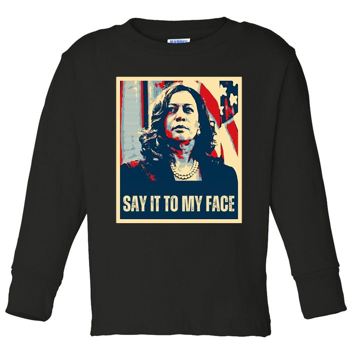 Say It To My Face Kamala Harris 2024 Toddler Long Sleeve Shirt