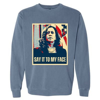 Say It To My Face Kamala Harris 2024 Garment-Dyed Sweatshirt