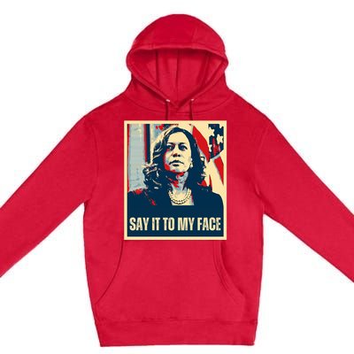 Say It To My Face Kamala Harris 2024 Premium Pullover Hoodie