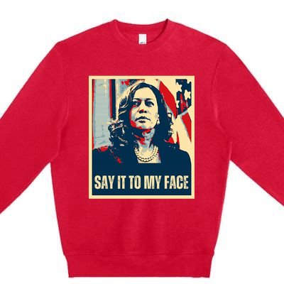 Say It To My Face Kamala Harris 2024 Premium Crewneck Sweatshirt