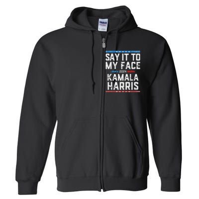 Say It To My Face Kamala Harris Full Zip Hoodie