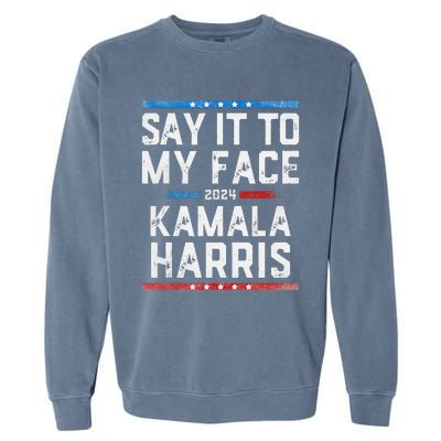 Say It To My Face Kamala Harris Garment-Dyed Sweatshirt