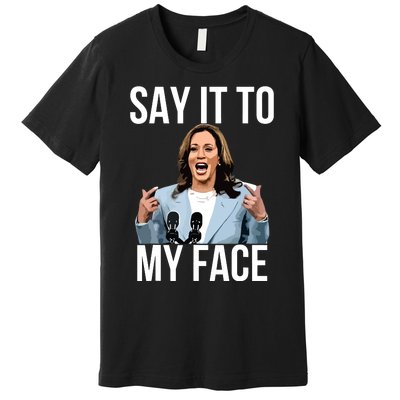 Say It To My Face Funny Kamalaharris Challenges Trump Premium T-Shirt