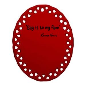 Say It To My Face Kamala Harris 2024 Quote Ceramic Oval Ornament