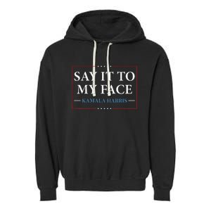 Say It To My Face Kamala Harris Debates 2024 Garment-Dyed Fleece Hoodie