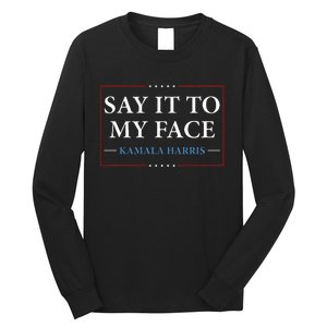 Say It To My Face Kamala Harris Debates 2024 Long Sleeve Shirt