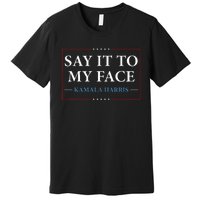 Say It To My Face Kamala Harris Debates 2024 Premium T-Shirt