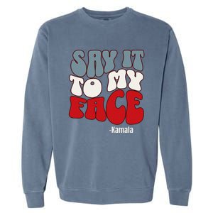 Say It To My Face Kamala Harris 2024 Debate Garment-Dyed Sweatshirt