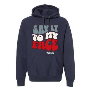 Say It To My Face Kamala Harris 2024 Debate Premium Hoodie