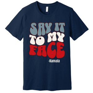 Say It To My Face Kamala Harris 2024 Debate Premium T-Shirt