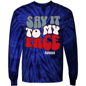 Say It To My Face Kamala Harris 2024 Debate Tie-Dye Long Sleeve Shirt