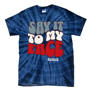 Say It To My Face Kamala Harris 2024 Debate Tie-Dye T-Shirt