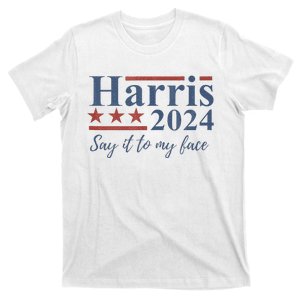 Say It To My Face Kamala Harris 2024 Presidential Campaign T-Shirt