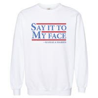 Say It To My Face Kamala Harris Debates 2024 Garment-Dyed Sweatshirt