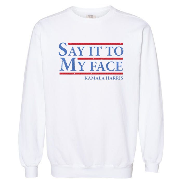 Say It To My Face Kamala Harris Debates 2024 Garment-Dyed Sweatshirt