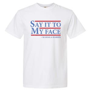 Say It To My Face Kamala Harris Debates 2024 Garment-Dyed Heavyweight T-Shirt