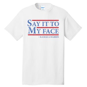 Say It To My Face Kamala Harris Debates 2024 Tall T-Shirt