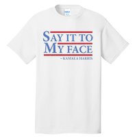 Say It To My Face Kamala Harris Debates 2024 Tall T-Shirt